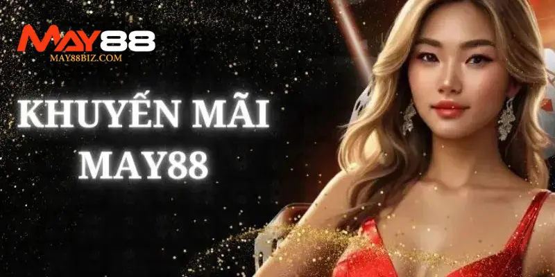 Tổng hợp các chương trình khuyến mãi tại MAY88
