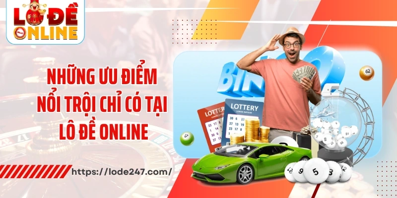 Những ưu điểm nổi trội chỉ có tại lô đề online