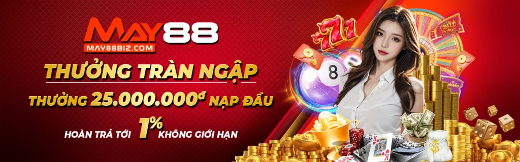 May88 - Thưởng tràn ngập, thưởng 25.000. nạp đầu, hoàn trả tới 1% không giới hạn